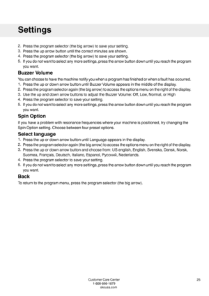 Page 252.Presstheprogramselector(thebigarrow)tosaveyoursetting.
3.Presstheuparrowbuttonuntilthecorrectminutesareshown.
4.Presstheprogramselector(thebigarrow)tosaveyoursetting.
5.Ifyoudonotwanttoselectanymoresettings,pressthearrowbuttondownuntilyoureachtheprogram
youwant.
BuzzerVolume
Youcanchoosetohavethemachinenotifyyouwhenaprogramhasfinishedorwhenafaulthasoccurred.
1.PresstheupordownarrowbuttonuntilBuzzerVolumeappearsinthemiddleofthedisplay....