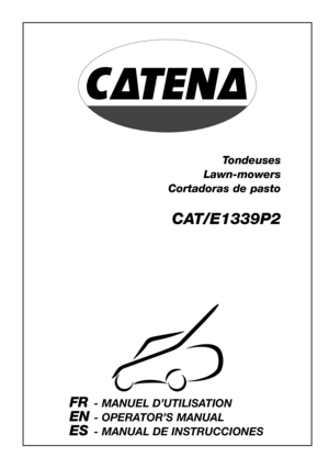 Page 1Tondeuses
Lawn-mowers
Cortadoras de pasto
CAT/E1339P2
FR- MANUEL D’UTILISATION
EN- OPERATOR’S MANUAL
ES- MANUAL DE INSTRUCCIONES 