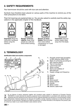 Page 184EN
2. SAFETY REQUIREMENTS
Your lawnmower should be used with due care and attention.  
Symbols have therefore been placed on various parts of the machine to remind you of themain precautions to be taken. 
Their full meanings are explained later on. You are also asked to carefully read the safety reg-ulations in the applicable chapter of this handbook. 
3. TERMINOLOGY
Beware of sharpblades: Remove plugfrom mains beforemaintenance or if cordis damaged
Important: Read theinstruction handbookbefore using...