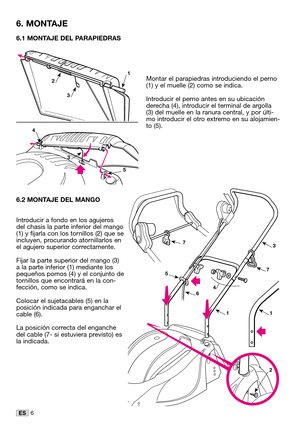 Page 336ES
6.1 MONTAJE DEL PARAPIEDRAS
Montar el parapiedras introduciendo el perno
(1) y el muelle (2) como se indica. 
Introducir el perno antes en su ubicación
derecha (4), introducir el terminal de argolla
(3) del muelle en la ranura central, y por últi-
mo introducir el otro extremo en su alojamien-
to (5).
6.2 MONTAJE DEL MANGO
Introducir a fondo en los agujeros
del chasis la parte inferior del mango
(1) y fijarla con los tornillos (2) que se
incluyen, procurando atornillarlos en
el agujero superior...