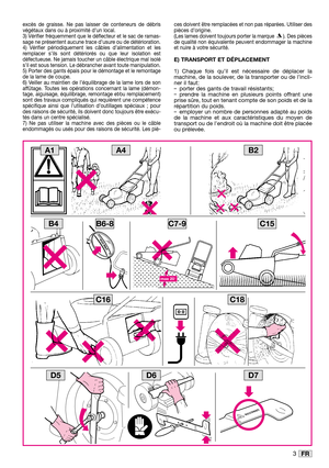 Page 63FR
excès de graisse. Ne pas laisser de conteneurs de débris
végétaux dans ou à proximité d’un local.
3) Vérifier fréquemment que le déflecteur et le sac de ramas-
sage ne présentent aucune trace d’usure ou de détérioration.
4) Vérifier périodiquement les câbles d’alimentation et les
remplacer s’ils sont détériorés ou que leur isolation est
défectueuse. Ne jamais toucher un câble électrique mal isolé
s’il est sous tension. Le débrancher avant toute manipulation.
5) Porter des gants épais pour le...