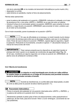 Page 101NORMAS DE USO19ES
ción de la velocidad (en los modelos de transmisión hidrostática) en punto muerto («N»);
– desacoplar la cuchilla;
– sobre terrenos en pendiente, insertar el freno de estacionamiento.
Hechas estas operaciones:
– poner la palanca del acelerador en la posición «CEBADOR» indica\
da en la etiqueta, en el caso de arranque en frío; o sino entre «LENTO» y «RAPIDO» en el caso de motor ya caliente;
– introducir la llave en el conmutador, girarla a la posición «MARCHA» para conectar el circuito...