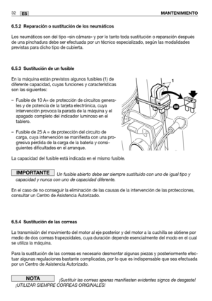 Page 1146.5.2 Reparación o sustitución de los neumáticos
Los neumáticos son del tipo «sin cámara» y por lo tanto toda\
 sustitución o reparación después
de una pinchadura debe ser efectuada por un técnico especializado, se\
gún las modalidades
previstas para dicho tipo de cubierta.
6.5.3 Sustitución de un fusible
En la máquina están previstos algunos fusibles (1) de
diferente capacidad, cuyas funciones y características
son las siguientes:
– Fusible de 10 A= de protección de circuitos genera-les y de potencia de...