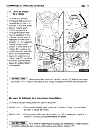 Page 1722. Levier de reglagede la vitesse
Ce levier a la fonction
d’embrayer la traction des
roues et de moduler la vi-
tesse de la machine, aussi
bien en marche avant
qu’en marche arrière.
On augmente graduelle-
ment la vitesse de la ma-
chine en marche avant en
déplaçant le levier dans la
direction «F»; on engage la
marche arrière en dé-
plaçant le levier dans la di-
rection «R». Le retour en
position de point mort «N»
se fait automatiquement
quand on actionne la pé-
dale du frein (21), ou bien il
s’exécute...