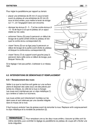 Page 33Pour régler le parallélisme par rapport au terrain:
– placer une entretoise de 26 mm (1) sous le bordavant du plateau et une entretoise de 32 mm (2)
sous le bord arrière, puis mettre le levier de levage
sur «1», en l’engageant dans son encoche;
– dévisser les écrous (3 - 5 - 7) et les contre-écrous (4 - 6 - 8) de façon à ce que le plateau ait un appui
stable sur les cales;
– actionner l’écrou (3) jusqu’à percevoir un début de levage de la partie arrière droite du plateau et blo-
quer le contre-écrou...