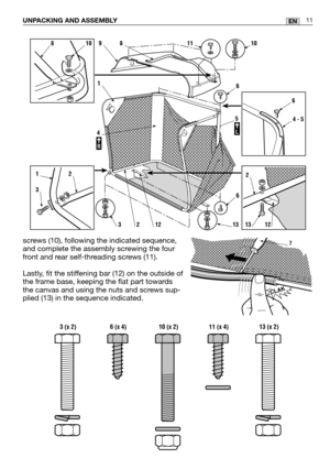 Page 53screws (10), following the indicated sequence,
and complete the assembly screwing the four
front and rear self-threading screws (11).
Lastly, fit the stiffening bar (12) on the outside of
the frame base, keeping the flat part towards
the canvas and using the nuts and screws sup-
plied (13) in the sequence indicated.
UNPACKING AND ASSEMBLY11EN
5
L
6
4 - 5
2
1312
12
3
R
4
3212
16
6
898101011
13
 3 (x 2) 6 (x 4) 10 (x 2) 11 (x 4) 13 (x 2)
CLAK
7 
