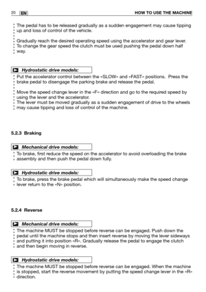 Page 62HOW TO USE THE MACHINE20EN
The pedal has to be released gradually as a sudden engagement may cause tipping
up and loss of control of the vehicle.
Gradually reach the desired operating speed using the accelerator and gear lever.
To change the gear speed the clutch must be used pushing the pedal down h\
alf
way.
Put the accelerator control between the «SLOW» and «FAST» positions.  Press the
brake pedal to disengage the parking brake and release the pedal.
Move the speed change lever in the «F» direction...