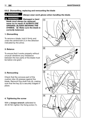 Page 766.6.2 Dismantling, replacing and remounting the bladeAlways wear work gloves when handling the blade.
Damaged or bent
blade must always be replaced;
never try to repair it! ALWAYS USE
ORIGINAL BLADES BEARING THE
SYMBOL   ! Make sure the blade is
correctly balanced.
1. Dismantling
To remove a blade, hold it firmly and
undo the central bolt (1) in the direction
indicated by the arrow.
3. Balance
To ensure that it works properly without
unusual vibrations any imbalance
between the two parts of the blade...