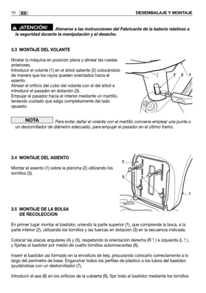 Page 92Atenerse a las instrucciones del Fabricante de la batería relativas a\
la seguridad durante la manipulación y el desecho.
3.3 MONTAJE DEL VOLANTE
Nivelar la máquina en posición plana y alinear las ruedas
anteriores.
Introducir el volante (1) en el árbol saliente (2) colocándolo
de manera que los rayos queden orientados hacia el
asiento.
Alinear el orificio del cubo del volante con el del árbol e
introducir el pasador en dotación (3).
Empujar el pasador hacia el interior mediante un martillo,
teniendo...