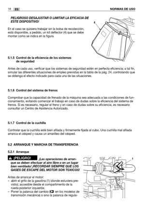 Page 100NORMAS DE USO18ES
PELIGROSO DESAJUSTAR O LIMITAR LA EFICACIA DE
ESTE DISPOSITIVO!
En el caso se quisiera trabajar sin la bolsa de recolección,
está disponible, a pedido, un kit deflector (4) que se debe
montar como se indica en la figura.
5.1.5 Control de la eficiencia de los sistemas de seguridad
Antes de cada uso, verificar que los sistemas de seguridad estén en p\
erfecta eficiencia; a tal fin,
simular las diferentes situaciones de empleo previstas en la tabla de la pág. 24, controlando que
se obtenga...