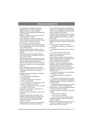 Page 1111
• Faire attention en changeant de direction. 
Regarder derrière soi avant et pendant la 
marche arrière pour vérifier l’absence 
d’obstacles. Faire particulièrement attention aux 
enfants en bas âge.
• Débrayer les lames et se mettre au point mort 
avant de démarrer le moteur.
• Ne pas approcher les mains et les pieds des 
pièces en rotation. Attention aux lames. Ne pas 
se tenir devant l’orifice d’évacuation.
• Éviter de tondre les pelouses humides.
• Être particulièrement vigilant sur les terrains...