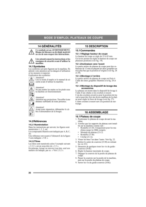 Page 2020
14 GÉNÉRALITÉS
Ce symbole est un AVERTISSEMENT. 
Risque de blessure ou de dégât matériel 
en cas de non-respect des instructions.
Lire attentivement les instructions et les 
consignes de sécurité avant d’utiliser la 
machine.
14.1 SymbolesLes symboles suivants figurent sur la machine. Ils 
attirent votre attention sur les dangers d’utilisation 
et les mesures à respecter.
Explication des symboles:
Attention! 
Lire le mode d’emploi et le manuel de sé-
curité avant d’utiliser la machine.
Attention! 
Ne...