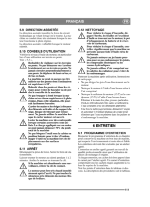 Page 111111
FRANÇAISFR
5.9 DIRECTION ASSISTÉELa direction assistée transfère la force du circuit 
hydraulique au volant lorsqu’on le tourne. La ma-
chine se conduit donc très aisément lorsque le mo-
teur fonctionne à plein régime. 
La direction assistée s’affaiblit lorsque le moteur 
ralentit.
5.10 CONSEILS DUTILISATIONVérifier le niveau d’huile du moteur, en particulier 
lors d’une utilisation sur terrain en pente. 
Voir « 5.3 ». Redoubler de vigilance sur les terrains 
en pente. Ne pas démarrer ou s’arrêter...