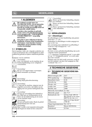 Page 116116
NEDERLANDSNL
1 ALGEMEEN
Dit symbool verwijst naar een 
WAARSCHUWING. Als de instructies 
niet nauwkeurig worden opgevolgd, 
kan dit tot ernstig persoonlijk letsel en/
of materiële schade leiden.
Voordat u deze machine in gebruik 
neemt, moet u de gebruiksaanwijzing 
en de meegeleverde VEILIGHEIDS-
VOORSCHRIFTEN zorgvuldig 
doornemen.
Zorg dat er geen vuilresten in het hy-
draulische systeem of het brandstofcir-
cuit komen, want daardoor kunnen 
onderdelen van de machine ernstig 
worden beschadigd....