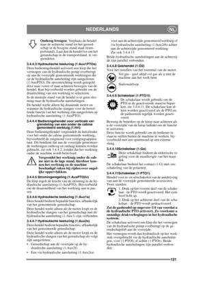Page 121121
NEDERLANDSNL
Omhoog brengen. Verplaats de hendel 
naar de achterste stand tot het gereed-
schap in de hoogste stand staat (trans-
portstand). Laat dan de hendel los om het 
gereedschap in de transportstand  te ver-
grendelen.
3.4.4.3 Hydraulische besturing (1:Aux1PTOs)Deze bedieningshendel activeert een klep die het 
vermogen van de hydraulische pomp overbrengt 
op aan de voorzijde gemonteerde werktuigen die 
op de hydraulische aansluiting zijn aangesloten. 
(1:AuxPTO). De stroomrichting wordt...