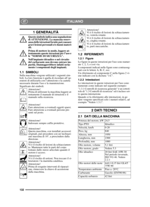 Page 132132
ITALIANOIT
1 GENERALITÀ
Questo simbolo indica una segnalazione 
di ATTENZIONE. La mancata osserv-
anza delle istruzioni fornite può causare 
gravi lesioni personali e/o danni materi-
ali.
Prima di mettere in modo, leggere at-
tentamente queste istruzioni per l’uso e 
le NORME DI SICUREZZA.
Nellimpianto idraulico o nel circuito 
del carburante non devono entrare im-
purità. Danneggerebbero infatti seria-
mente i componenti degli impianti.
1.1 SIMBOLISulla macchina vengono utilizzati i seguenti sim-...