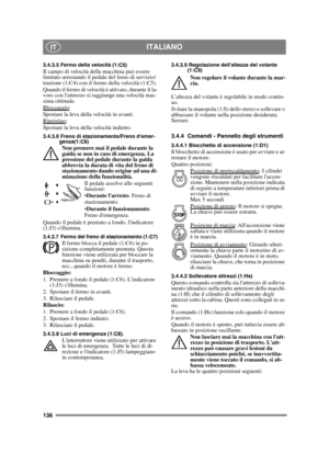 Page 136136
ITALIANOIT
3.4.3.5 Fermo della velocità (1:C5)Il campo di velocità della macchina può essere 
limitato arrestando il pedale del freno di servizio/
trazione (1:C4) con il fermo della velocità (1:C5).
Quando il fermo di velocità è attivato, durante il la-
voro con lattrezzo si raggiunge una velocità mas-
sima ottimale.
Bloccaggio
:
Spostare la leva della velocità in avanti.
Ripristino
:
Spostare la leva della velocità indietro.
3.4.3.6 Freno di stazionamento/Freno demer- genza(1:C6)
Non premere mai il...