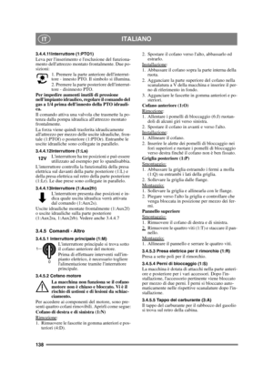 Page 138138
ITALIANOIT
3.4.4.11Interruttore (1:PTO1)Leva per linserimento e lesclusione del funziona-
mento dellattrezzo montato frontalmente. Due po-
sizioni:1. Premere la parte anteriore dellinterrut-
tore - innesto PTO. Il simbolo si illumina.
2. Premere la parte posteriore dellinterrut-
tore - disinnesto PTO. 
Per impedire aumenti inutili di pressione 
nellimpianto idraulico, regolare il comando del 
gas a 1/4 prima dellinnesto della PTO idrauli-
ca.
Il comando attiva una valvola che trasmette la po-
tenza...