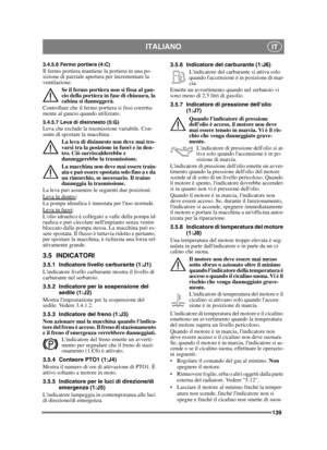 Page 139139
ITALIANOIT
3.4.5.6 Fermo portiera (4:C)Il fermo portiera mantiene la portiera in una po-
sizione di parziale apertura per incrementare la 
ventilazione.Se il fermo portiera non si fissa al gan-
cio della portiera in fase di chiusura, la 
cabina si danneggerà.
Controllare che il fermo portiera si fissi corretta-
mente al gancio quando utilizzato.
3.4.5.7 Leva di disinnesto (5:G)Leva che esclude la trasmissione variabile. Con-
sente di spostare la macchina.
La leva di disinnesto non deve mai tro-
varsi...