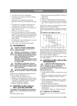 Page 141141
ITALIANOIT
 Controllare il livello del refrigerante.
 Controllare che lindicatore del filtro dellaria non si sia attivato.
 Controllare che i rubinetti del separatore  dellacqua e del filtro del carburante siano aper-
ti.
 Controllare che il separatore dellacqua non  contenga acqua. Svuotarlo, se necessario.
 Controllare il livello dell’olio nel serbatoio id- raulico. Vedere 3.5.12.
 Effettuare i controlli di sicurezza.
 In caso di spostamento con il piatto di taglio,  controllare che i pneumatici...