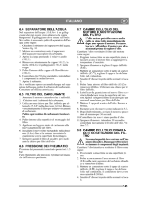 Page 145145
ITALIANOIT
6.4 SEPARATORE DELLACQUANel separatore dellacqua (10:L5) vi è un galleg-
giante che può essere visto attraverso la coppa 
trasparente. Il galleggiante deve essere sul fondo. 
Se è salito, è necessario pulire il separatore dellac-
qua come segue:
1. Chiudere il rubinetto del separatore dellacqua. Vedere fig. 10.
2. Mettere un contenitore sotto il separatore  dellacqua per raccogliere il carburante.
3. Aprire la coppa premendo il relativo anello  (10:L1).
4. Rimuovere attentamente la coppa...