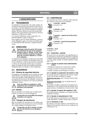 Page 151151
ESPAÑOLES
3 DESCRIPCIÓN
3.1 TRANSMISIÓNLa máquina es de tracción a las cuatro ruedas. El 
sistema de transmisión de la potencia del motor a 
las ruedas es de tipo hidráulico. Las cuatro ruedas 
están equipadas con motores hidráulicos indepen-
dientes. El motor diésel acciona una bomba hid-
ráulica (2:P), que bombea aceite hasta los motores 
hidráulicos (2:M) de las ruedas. 
Los motores hidráulicos están conectados a la 
bomba hidráulica según la figura 2.
Esto significa que las ruedas delanteras y...