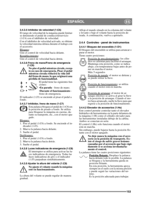 Page 153153
ESPAÑOLES
3.4.3.5 Inhibidor de velocidad (1:C5)El rango de velocidad de la máquina puede limitar-
se deteniendo el pedal de conducción/servicio 
(1:C4) con el inhibidor de velocidad.
Con el inhibidor de velocidad activado, se obtiene 
la velocidad máxima idónea durante el trabajo con 
el accesorio.
Bloqueo
:
Gire el control de velocidad hacia delante.
Restablecimiento
:
Gire el control de velocidad hacia detrás.
3.4.3.6 Freno de mano/Freno de emergencia  (1:C6)
No pise el pedal mientras circule,...