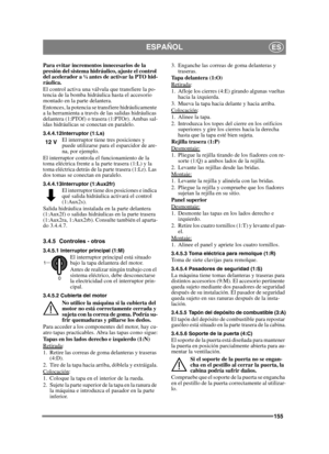 Page 155155
ESPAÑOLES
Para evitar incrementos innecesarios de la 
presión del sistema hidráulico, ajuste el control 
del acelerador a ¼ antes de activar la PTO hid-
ráulica.
El control activa una válvula que transfiere la po-
tencia de la bomba hidráulica hasta el accesorio 
montado en la parte delantera.
Entonces, la potencia se transfiere hidráulicamente 
a la herramienta a través de las salidas hidráulicas 
delantera (1:PTOf) o trasera (1:PTOr). Ambas sal-
idas hidráulicas se conectan en paralelo....