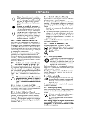 Page 171171
PORTUGUÊSPT
Baixar. O acessório executa o rebaixa-
mento independentemente do respectivo 
peso. A força a que baixa é determinada 
pelo peso do utensílio e pela força hi-
dráulica descendente que é aplicada ao 
baixar.
Bloquear na posição de transporte . A 
alavanca regressou à posição neutra após 
a elevação e rebaixamento. O acessório 
está bloqueado na posição de transporte.
Elevar . Desloque a alavanca para a posi-
ção traseira até o acessório estar na posi-
ção mais elevada (posição de...