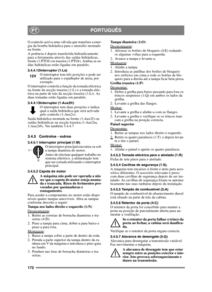 Page 172172
PORTUGUÊSPT
O controlo activa uma válvula que transfere a ener-
gia da bomba hidráulica para o utensílio montado 
na frente.
A potência é depois transferida hidraulicamente 
para a ferramenta através das saídas hidráulicas, 
frente (1:PTOf) ou traseira (1:PTOr). Ambas as sa-
ídas hidráulicas estão ligadas em paralelo.
3.4.4.12Interruptor (1:Ls)O interruptor tem três posições e pode ser 
utilizado para o espalhador de areia, por 
exemplo.
O interruptor controla a função da tomada eléctrica 
na frente...