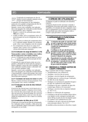 Page 174174
PORTUGUÊSPT
O indicador de temperatura do óleo hi-
dráulico só activa quando a ignição está na 
posição de funcionamento.
O indicador de temperatura do óleo hidráulico 
emite um aviso quando a temperatura do óleo hi-
dráulico excede um nível perigoso.
Quando o motor está a trabalhar, este indicador 
deve estar apagado. Se o indicador acender durante 
o funcionamento, faça o seguinte:
 Regule o controlo do acelerador para ralenti.  Não  pare o motor.
 Limpe as folhas, relva ou quaisquer outros ob-...
