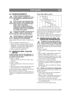 Page 175175
PORTUGUÊSPT
5.2 REABASTECIMENTO
O diesel é altamente inflamável. 
Guarde sempre o combustível em recip-
ientes fabricados especialmente para 
esse efeito. 
Encha ou ateste com combustível ape-
nas no exterior e nunca enquanto está a 
fumar. Encher com combustível antes 
de pôr o motor a funcionar. 
Nunca retire a tampa do depósito de 
combustível nem encha com combustív-
el enquanto o motor estiver a funcionar 
ou se ainda estiver quente.
O motor não trabalha com diesel de col-
za (RME). Contacte o...
