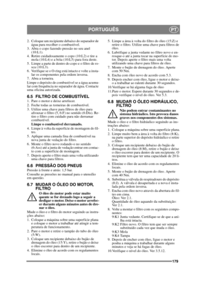 Page 179179
PORTUGUÊSPT
2. Coloque um recipiente debaixo do separador de água para recolher o combustível.
3. Abra o copo fazendo pressão no seu anel  (10:L1).
4. Retire cuidadosamente o copo (10:L2) e tire a  mola (10:L4) e a bóia (10:L5) para fora deste.
5. Limpe a parte de dentro do copo e o filtro de ro- sca (10:L3).
6. Verifique se o O-ring está intacto e volte a insta- lar os componentes pela ordem inversa.
7. Abra a torneira.
Limpe o depósito de combustível se a água acumu-
lar com frequência no separador...