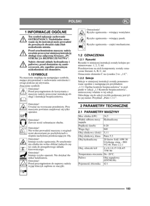 Page 183183
POLSKIPL
1 INFORMACJE OGÓLNE
Ten symbol nakazuje zachowanie 
OSTROŻNO ŚCI. Niedok ładne stoso-
wanie si ę do instrukcji mo że prowadzi ć 
do powa żnych obra że ń  cia ła i/lub 
uszkodzenia mienia.
Przed uruchomieniem maszyny nale ży 
uwa żnie przeczyta ć niniejsz ą instrukcj ę 
obs ługi oraz za łą czon ą broszur ę „IN-
STRUKCJA BEZPIECZE ŃSTWA”.
Nale ży chroni ć uk łady hydrauliczny i 
paliwowy przed dostaniem si ę zanie-
czyszcze ń, aby zapobiec powa żnym 
uszkodzeniom ich elementów.
1.1SYMBOLENa...