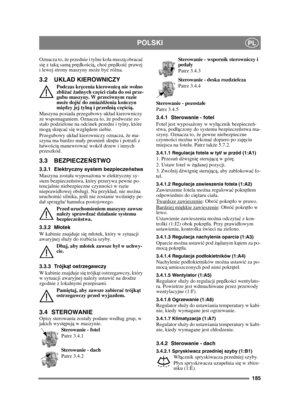 Page 185185
POLSKIPL
Oznacza to, że przednie i tylne koa musz ą obraca ć 
si ę z tak ą sam ą pr ędkoś cią, cho ć pr ędkość  prawej 
i lewej strony maszyny moż e być ró żna. 
3.2 UK ŁAD KIEROWNICZY
Podczas kr ęcenia kierownic ą nie wolno 
zbli ża ć ż adnych częś ci ciała do osi prze-
gubu maszyny. W przeciwnym razie 
mo że doj ść do zmia żd żenia ko ńczyn 
mi ędzy jej tyln ą i przedni ą cz ęścią.
Maszyna posiada przegubowy ukad kierowniczy 
ze wspomaganiem. Oznacza to,  że podwozie zo-
stao podzielone na odcinek...