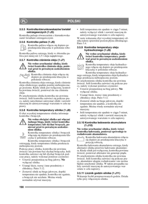 Page 190190
POLSKIPL
3.5.5 Kontrolka kierunkowskazów/ świate ł 
ostrzegawczych (1:J5)
Kontrolka pulsuje równocze śnie z kierunkowska-
zami/ ś wiatami ostrzegawczymi.
3.5.6 Kontrolka paliwa (1:J6) Kontrolka paliwa w ącza si ę dopiero po 
przekr ęceniu kluczyka w poo żenie robo-
cze.
Kontrolka paliwa ostrzega, kiedy w zbiorniku pa-
liwa jest mniej ni ż 2,5 l oleju nap ędowego.
3.5.7 Kontrolka ci śnienia oleju (1:J7)
Nie wolno uruchamia ć silnika, kiedy 
ś wieci kontrolka ci śnienia oleju, ponie-
wa ż grozi to powa...