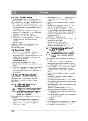 Page 230230
ČEŠTINACS
6.4 ODLUČ OVAČ VODYV odlu čova či vody (10:L5) je plovák, který je 
vidě t průhledným pouzdrem. Tento plovák musí 
být na dně . Pokud je plovák výš, je t řeba odlu čova č 
vody vy čistit podle následujících pokyn ů:
1. Uzavř ete kohout odlu čova če vody. Viz obr. 10.
2. Pod odlu čova čem vody držte nádobu, do níž se 
vylije palivo.
3. Stisknutím kroužku (10:L1) uvoln ěte pouzdro.
4. Opatrn ě jej odstra ňte (10:L2), a vyjm ěte z n ěj 
pružinu (10:L4) a plovák (10:L5).
5. Vyč istěte vnit řek...