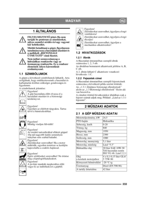 Page 233233
MAGYARHU
1  Á LTA L Á N O S
FIGYELMEZTETŐ jelzés Ha nem 
tartják be pontosan az utasításokat, 
súlyos személyi sérülés és/vagy vagyoni 
kár keletkezhet.
Miel őtt beindítaná a gépet, figyelmesen 
tanulmányozza a használati utasítást és 
a mellékelt „BIZTONSÁGI 
ÚTMUTATÓ” cím ű füzetet.
Nem juthat szennyez őanyag a 
hidraulikus rendszerbe vagy az 
üzemanyag rendszerbe. Ez a rendszer 
elemeinek súlyos károsodását 
eredményezné.
1.1 SZIMBÓLUMOK
A gépen a következ ő szimbólumok láthatók. Arra 
szolgálnak,...
