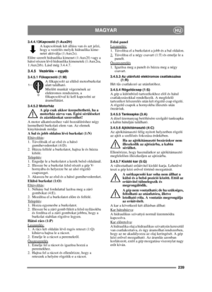 Page 239239
MAGYARHU
3.4.4.13Kapcsoló (1:Aux2fr)A kapcsolónak két állása van és azt jelzi, 
hogy a vezérlés melyik hidraulika kime-
netet aktiválja (1:Aux2s). 
El őre szerelt hidraulika kimenet (1:Aux2f) vagy a 
hátsó részen lév ő hidraulika kimenetek (1:Aux2ra, 
1:Aux2rb). Lásd még 3.4.4.7.
3.4.5 Vezérlés – egyéb
3.4.5.1 F őkapcsoló (1:M)A f őkapcsoló az elüls ő motorburkolat 
alatt található.
Miel őtt munkát végeznének az 
elektromos rendszeren, a 
f ő kapcsolóval ki kell kapcsolni az 
áramellátást.
3.4.5.2...