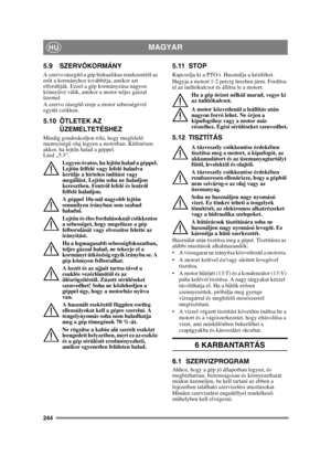 Page 244244
MAGYARHU
5.9 SZERVÓKORMÁNY
A szervo rásegítő a gép hidraulikus rendszerét ől az 
er őt a kormányhoz továbbítja, amikor azt 
elfordítják. Ezzel a gép kormányzása nagyon 
könnyű vé válik, amikor a motor teljes gázzal 
üzemel. 
A szervo rásegít ő ereje a motor sebességével 
együtt csökken.
5.10 ÖTLETEK AZ 
ÜZEMELTETÉSHEZ
Mindig gondoskodjon róla, hogy megfelel ő 
mennyiségű  olaj legyen a motorban. Különösen 
akkor, ha lejtő n halad a géppel. 
Lásd „5.3”. 
Legyen óvatos, ha lejt őn halad a géppel. 
Lejt...