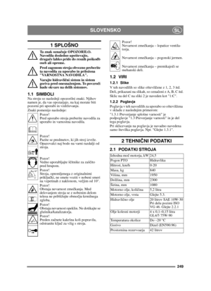 Page 249249
SLOVENSKOSL
1 SPLOŠNO
Ta  z n a k  o z n ačuje OPOZORILO. 
Navodila dosledno upoštevajte, 
druga če lahko pride do resnih poškodb 
oseb ali opreme.
Pred zagonom stroja obvezno preberite 
ta navodila za uporabo in priložena 
VARNOSTNA NAVODILA.
Varujte hidravli čni sistem in sistem 
goriva pred onesnaženjem. To povzro či 
hude okvare na delih sistemov.
1.1 SIMBOLINa stroju so naslednji opozorilni znaki. Njihov 
namen je, da vas opozarjajo, na kaj morate biti 
pozorni pri uporabi in vzdrževanju.
Znaki...