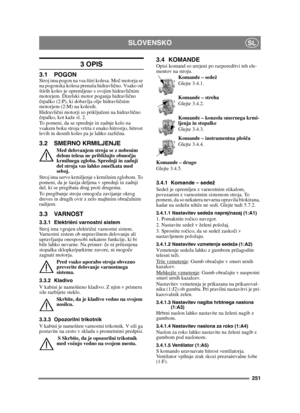 Page 251251
SLOVENSKOSL
3 OPIS
3.1 POGONStroj ima pogon na vsa štiri kolesa. Moč motorja se 
na pogonska kolesa prenaša hidravli čno. Vsako od 
štirih koles je opremljeno s svojim hidravli čnim 
motorjem. Dizelski motor poganja hidravli čno 
č rpalko (2:P), ki dobavlja olje hidravlič nim 
motorjem (2:M) na kolesih. 
Hidravli čni motorji so priklju čeni na hidravli čno 
č rpalko, kot kaže sl. 2.
To pomeni, da se sprednje in zadnje kolo na 
vsakem boku stroja vrtita z enako hitrostjo, hitrost 
levih in desnih...