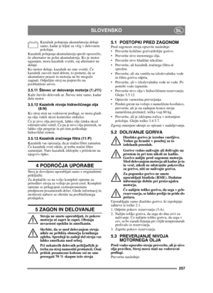 Page 257257
SLOVENSKOSL
Kazalnik polnjenja akumulatorja deluje 
samo, kadar je ključ za vžig v delovnem 
položaju.
Kazalnik polnjenja akumulatorja sproži opozorilo, 
č e alternator ne polni akumulatorja. Ko je motor 
ugasnjen, mora kazalnik svetiti, saj alternator ne 
deluje.
Ko motor deluje, kazalnik ne sme svetiti. Č e 
kazalnik zasveti med delom, to pomeni, da se 
akumulator prazni in motorja ne bo mogo če 
zagnati. Odpeljite stroj na popravilo na 
pooblaš čeni servis.
3.5.11 Števec ur delovanja motorja...