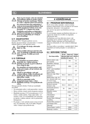 Page 260260
SLOVENSKOSL
Roke in prste imejte vedno dovolj daleč 
od krmilnega zgloba in nosilca sedeža. 
Obstaja nevarnost zme čkanja. Nikdar 
ne vozite z odprtim pokrovom motorja.
Pri nekaterih delovnih priklju čkih je 
treba na stroj namestiti protiuteži. Osni 
pritisk posamezne kolesne osi ne sme 
presegati 70 % skupne teže stroja
Priklju čka pod kabino ne blokirajte v 
spuš čenem položaju, da se priklju ček 
ali stroj ne poškoduje pri vožnji po 
neravni podlagi.
5.11 ZAUSTAVITEVIzklopite PTO. Vklopite...