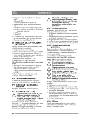 Page 262262
SLOVENSKOSL
7. Nalijte novo olje skozi odprtino za filter na vrhu. 
Olje: glejte 2.1.
Koli čina olja pri menjavi: glejte 2.1.
8. Namestite filter nazaj, skupaj z naslednjimi  deli:
9:K1 Tesnilo. Preverite brezhibnost podložke.
9:K2 Novi filter. Pri vsaki menjavi olja morate  zamenjati tudi filter.
9:K3 Vzmet
9:K4 Pokrov
9. Ko ste nalili olje, zaženite motor in ga pustite,  da te če nekaj minut, nato preverite puš čanje.
10.Preverite nivo olja. Glejte 3.5.12.
6.9 MENJAVA OLJA V KOLESNIH  MOTORJIH...