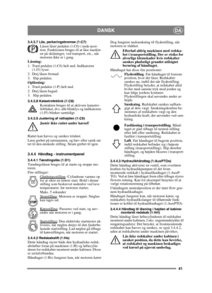 Page 4141
DANSKDA
3.4.3.7 Lås, parkeringsbremse (1:C7)Låsen låser pedalen (1:C6) i nede-posi-
tion. Funktionen bruges til at låse maskin-
en på skråninger, ved transport, etc., når 
motoren ikke er i gang.
Låsning:
1. Træd pedalen (1:C6) helt ned. Indikatoren  (1:J3) lyser.
2. Drej låsen fremad.
3.  Slip pedalen.
Oplåsning:
1. Træd pedalen (1:P) helt ned. 
2. Drej låsen bagud.
3.  Slip pedalen.
3.4.3.8 Katastrofeblink (1:C8)Kontakten bruges til at aktivere katastro-
feblinket, dvs. alle blinklys og indikatoren...