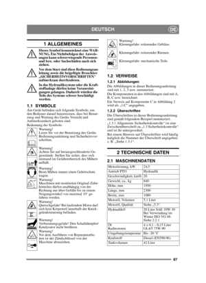Page 6767
DEUTSCHDE
1 ALLGEMEINES
Dieses Symbol kennzeichnet eine WAR-
NUNG. Ein Nichtbefolgen der Anweis-
ungen kann schwerwiegende Personen- 
und bzw. oder Sachschäden nach sich 
ziehen.
Vor dem Start sind diese Bedienungsan-
leitung sowie die beigefügte Broschüre 
„SICHERHEITSVORSCHRIFTEN 
aufmerksam durchzulesen.
In das Hydrauliksystem oder die Kraft-
stoffanlage dürfen keine Verunreini-
gungen gelangen. Dadurch würden die 
Teile des Systems schwer beschädigt 
werden.
1.1 SYMBOLEAm Gerät befinden sich...