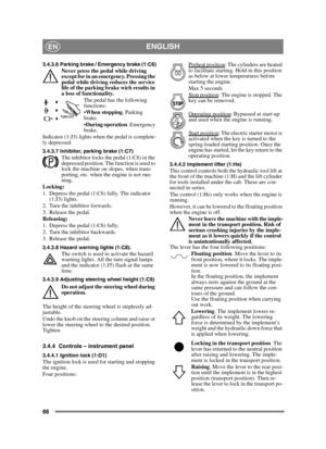 Page 8888
ENGLISHEN
3.4.3.6 Parking brake / Emergency brake (1:C6)Never press the pedal while driving 
except for in an emergency. Pressing the 
pedal while driving reduces the service 
life of the parking brake wich results in 
a loss of functionality.The pedal has the following 
functions:
When stopping . Parking 
brake.
 During operation . Emergency 
brake.
Indicator (1:J3) lights when the pedal is complete-
ly depressed.
3.4.3.7 Inhibitor, parking brake (1:C7)The inhibitor locks the pedal (1:C6) in the...