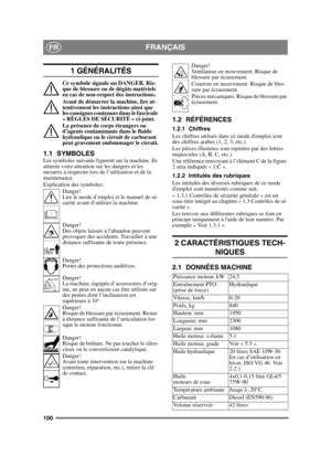 Page 100100
FRANÇAISFR
1 GÉNÉRALITÉS
Ce symbole signale un DANGER. Ris-
que de blessure ou de dégâts matériels 
en cas de non-respect des instructions.
Avant de démarrer la machine, lire at-
tentivement les instructions ainsi que 
les consignes contenues dans le fascicule 
« RÈGLES DE SÉCURITÉ » ci-joint.
La présence de corps étrangers ou 
d’agents contaminants dans le fluide 
hydraulique ou le circuit de carburant 
peut gravement endommager le circuit.
1.1 SYMBOLESLes symboles suivants figurent sur la machine....