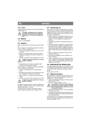 Page 1414
ESPAÑOLES
2.2.2 Cierre
Sujete la cubierta del motor por el borde delantero 
y bájela (fig. 3).
No utilice la máquina con la cubierta 
del motor abierta. Pueden producirse 
quemaduras y lesiones por aplastami-
ento.
2.3 Batería
Véanse “6.8 BATERÍA”.
2.4 Asiento
Quite el seguro (2:S) y levante el soporte del asien-
to.
Fije el soporte a los orificios (superiores) traseros 
como se indica a continuación:
1. Inserte las arandelas de tope (2:F) en los tornil-
los (2:G).
2. Inserte los tornillos en las...